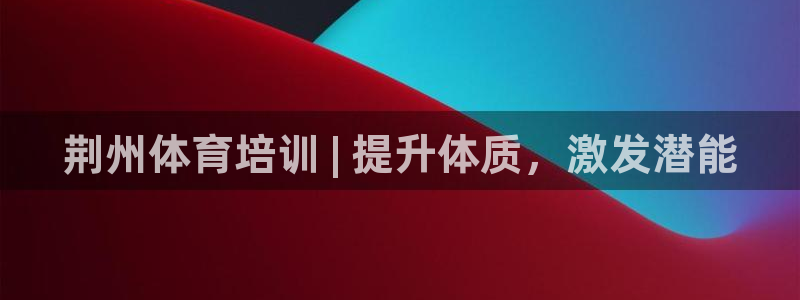 尊龙凯时投诉最狠的方法：荆州体育培训 | 提升体质，